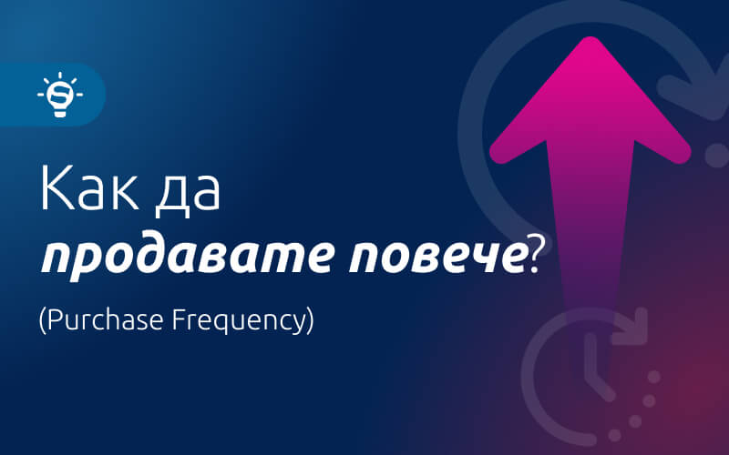 Как да увеличите честотата на покупка (Purchase Frequency) във вашия онлайн магазин?